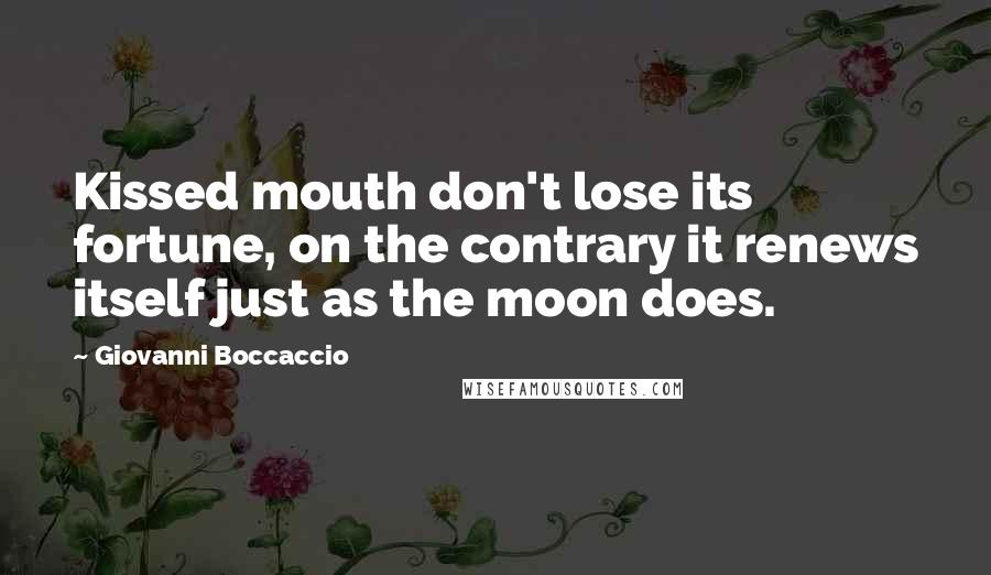 Giovanni Boccaccio Quotes: Kissed mouth don't lose its fortune, on the contrary it renews itself just as the moon does.