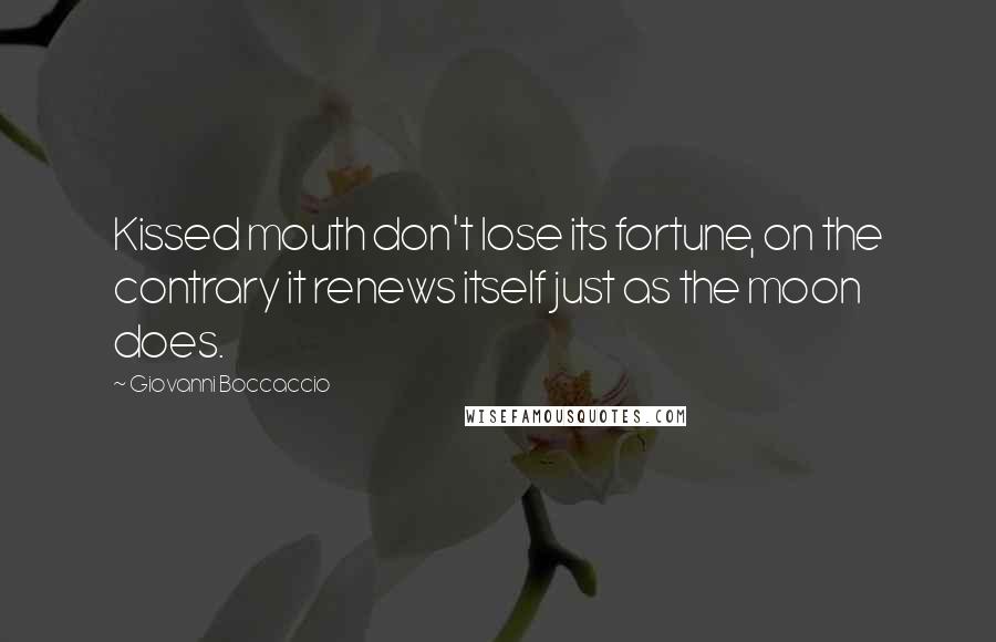 Giovanni Boccaccio Quotes: Kissed mouth don't lose its fortune, on the contrary it renews itself just as the moon does.