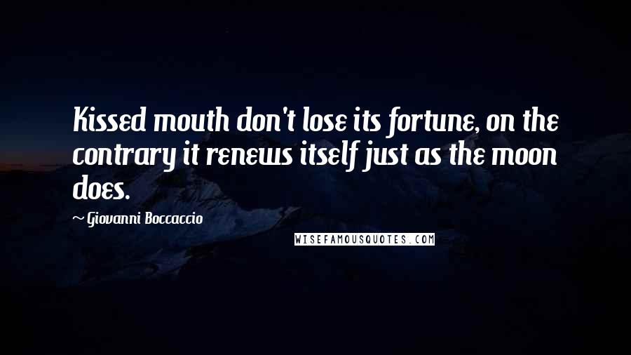 Giovanni Boccaccio Quotes: Kissed mouth don't lose its fortune, on the contrary it renews itself just as the moon does.