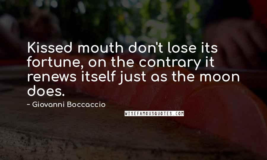 Giovanni Boccaccio Quotes: Kissed mouth don't lose its fortune, on the contrary it renews itself just as the moon does.