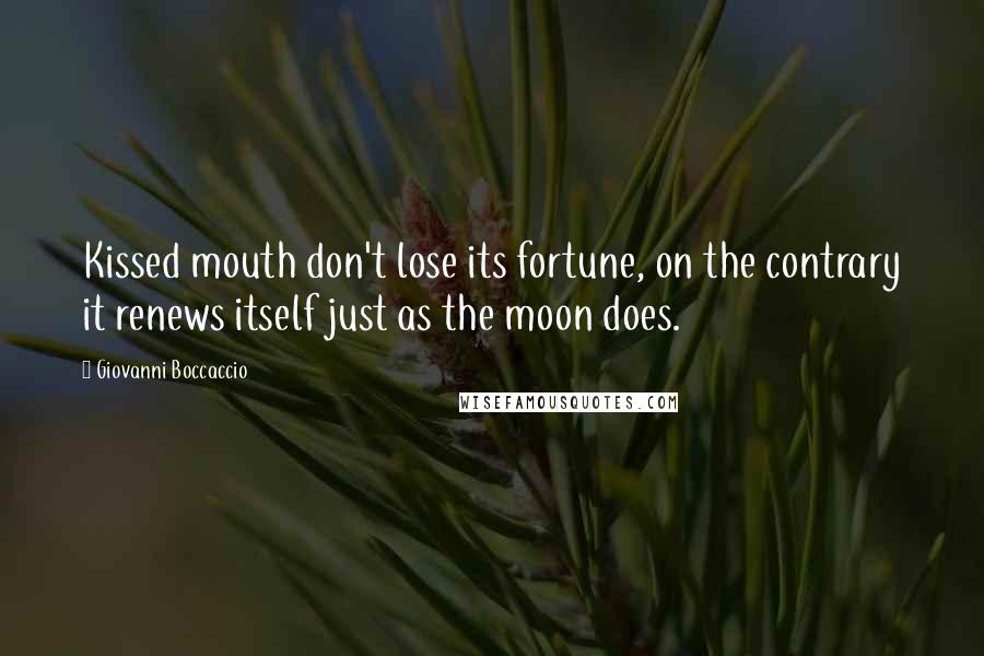 Giovanni Boccaccio Quotes: Kissed mouth don't lose its fortune, on the contrary it renews itself just as the moon does.