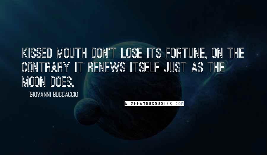 Giovanni Boccaccio Quotes: Kissed mouth don't lose its fortune, on the contrary it renews itself just as the moon does.