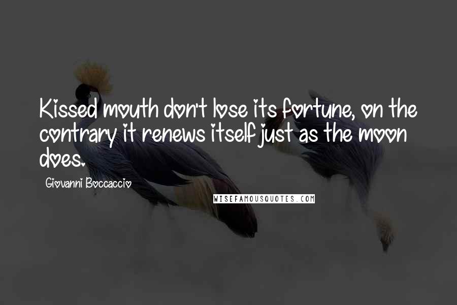 Giovanni Boccaccio Quotes: Kissed mouth don't lose its fortune, on the contrary it renews itself just as the moon does.