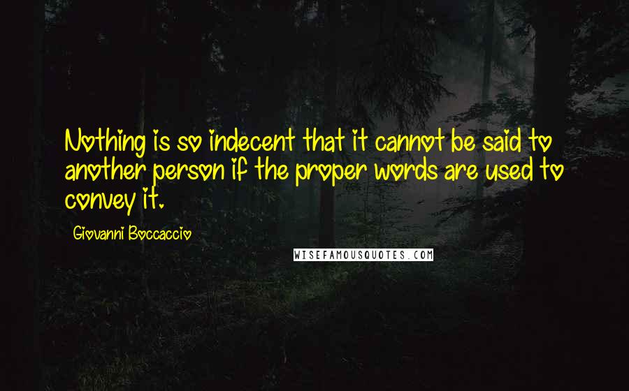 Giovanni Boccaccio Quotes: Nothing is so indecent that it cannot be said to another person if the proper words are used to convey it.