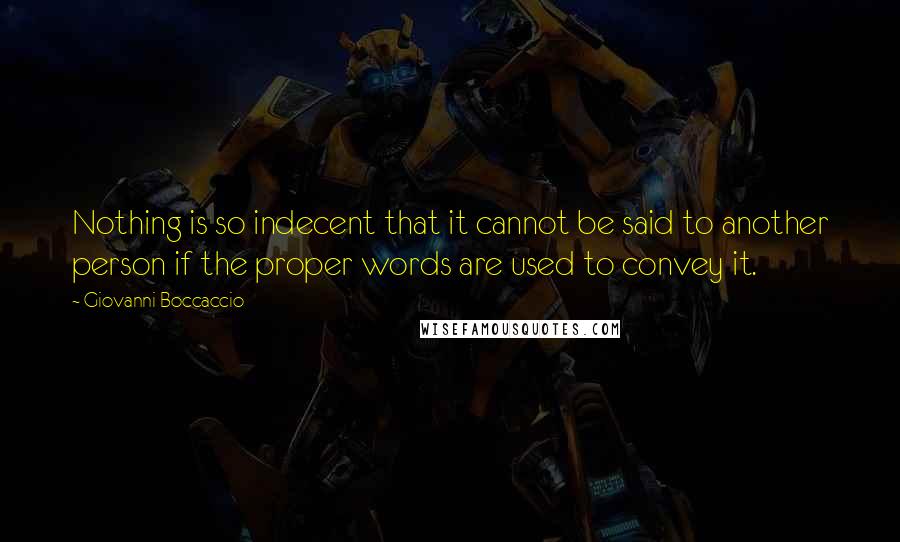 Giovanni Boccaccio Quotes: Nothing is so indecent that it cannot be said to another person if the proper words are used to convey it.