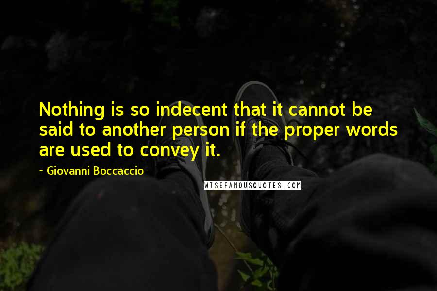 Giovanni Boccaccio Quotes: Nothing is so indecent that it cannot be said to another person if the proper words are used to convey it.