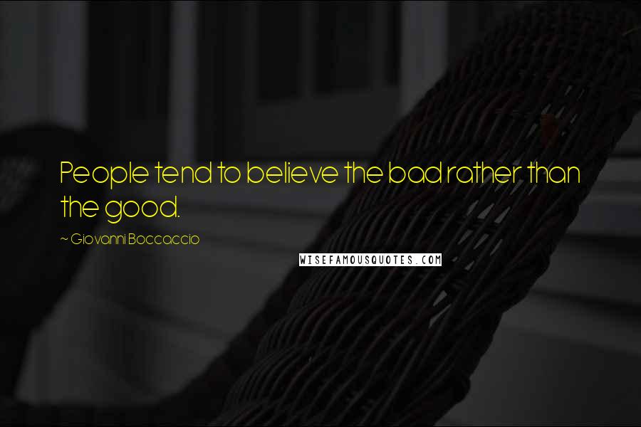 Giovanni Boccaccio Quotes: People tend to believe the bad rather than the good.
