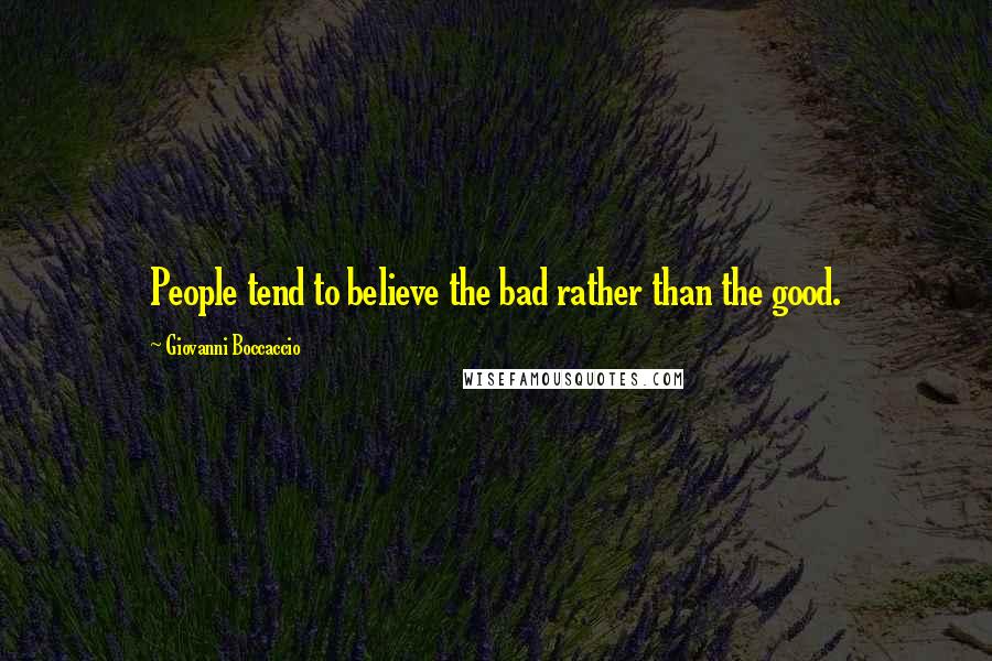 Giovanni Boccaccio Quotes: People tend to believe the bad rather than the good.