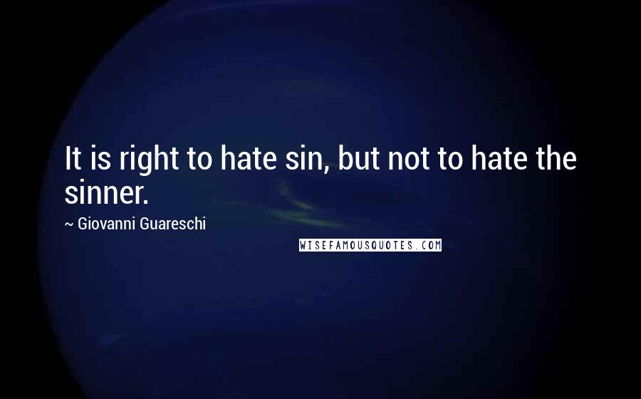 Giovanni Guareschi Quotes: It is right to hate sin, but not to hate the sinner.