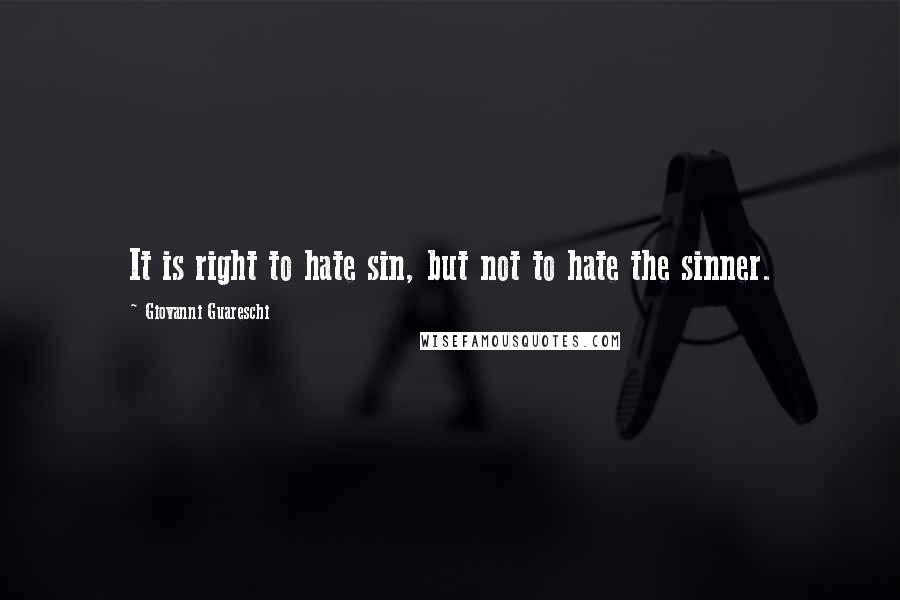 Giovanni Guareschi Quotes: It is right to hate sin, but not to hate the sinner.