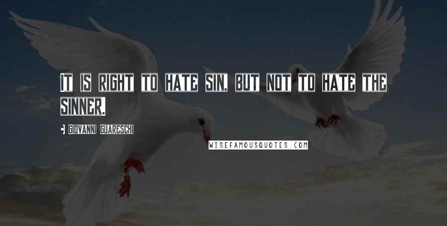 Giovanni Guareschi Quotes: It is right to hate sin, but not to hate the sinner.