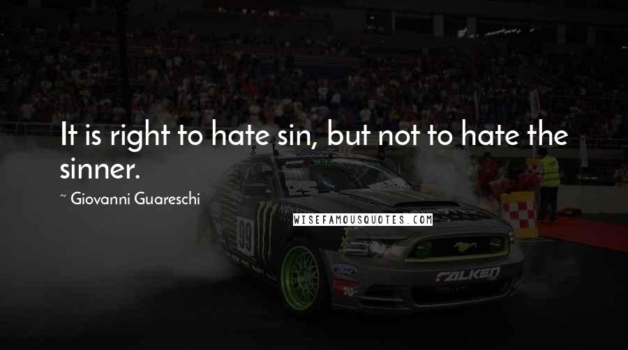 Giovanni Guareschi Quotes: It is right to hate sin, but not to hate the sinner.