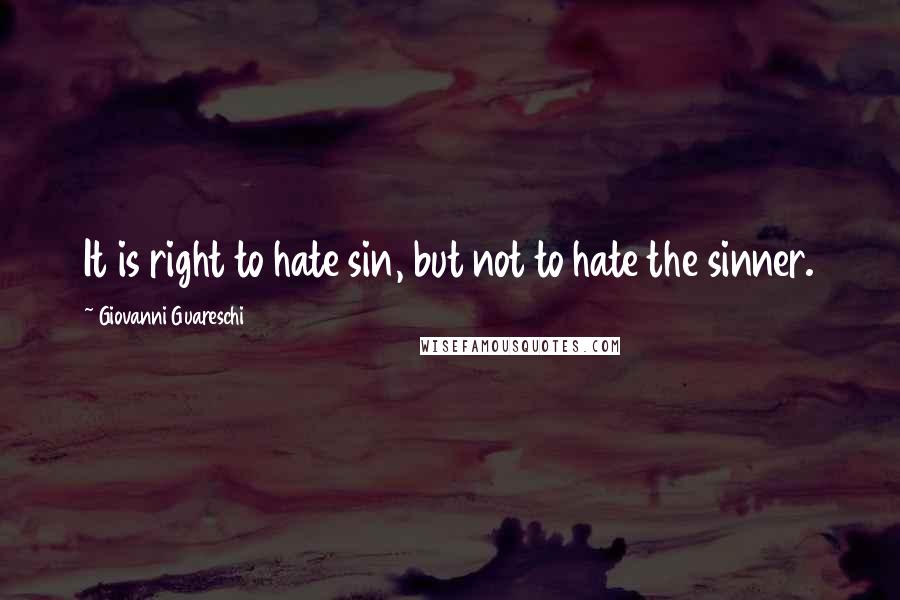 Giovanni Guareschi Quotes: It is right to hate sin, but not to hate the sinner.
