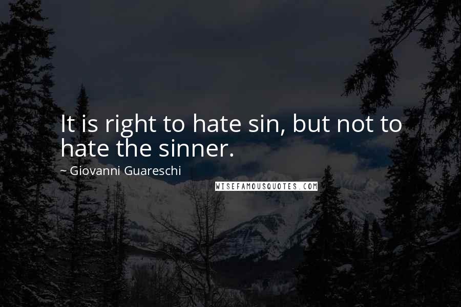 Giovanni Guareschi Quotes: It is right to hate sin, but not to hate the sinner.