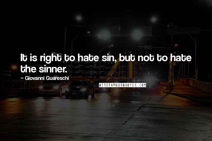 Giovanni Guareschi Quotes: It is right to hate sin, but not to hate the sinner.