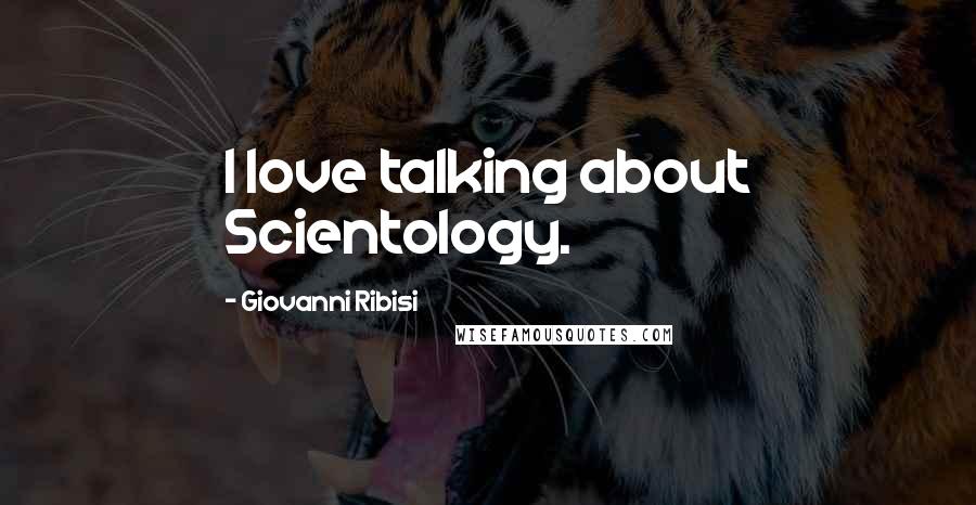 Giovanni Ribisi Quotes: I love talking about Scientology.