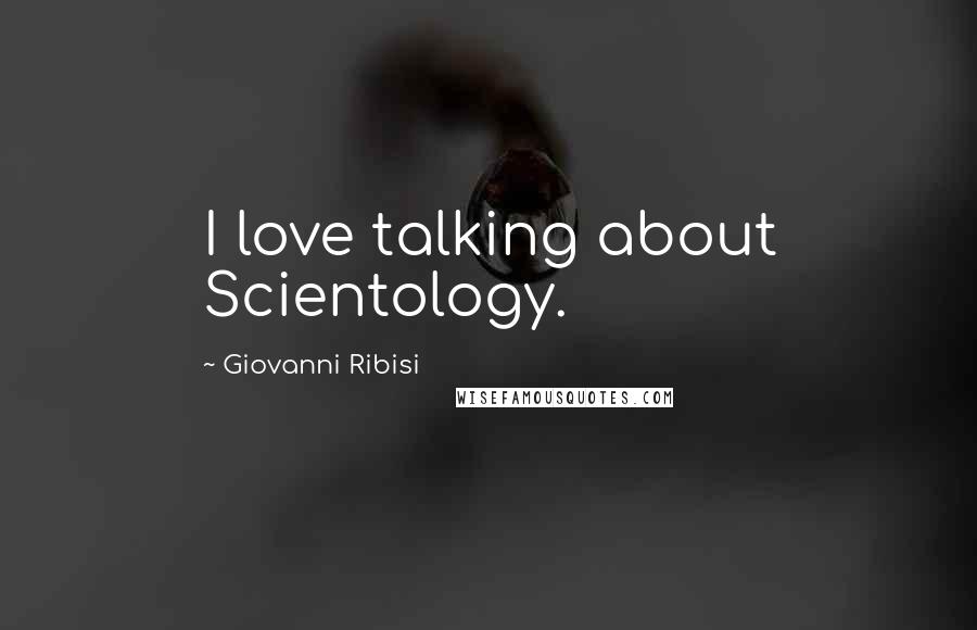 Giovanni Ribisi Quotes: I love talking about Scientology.