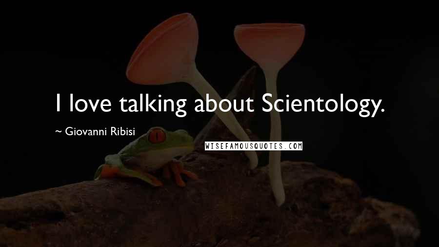 Giovanni Ribisi Quotes: I love talking about Scientology.