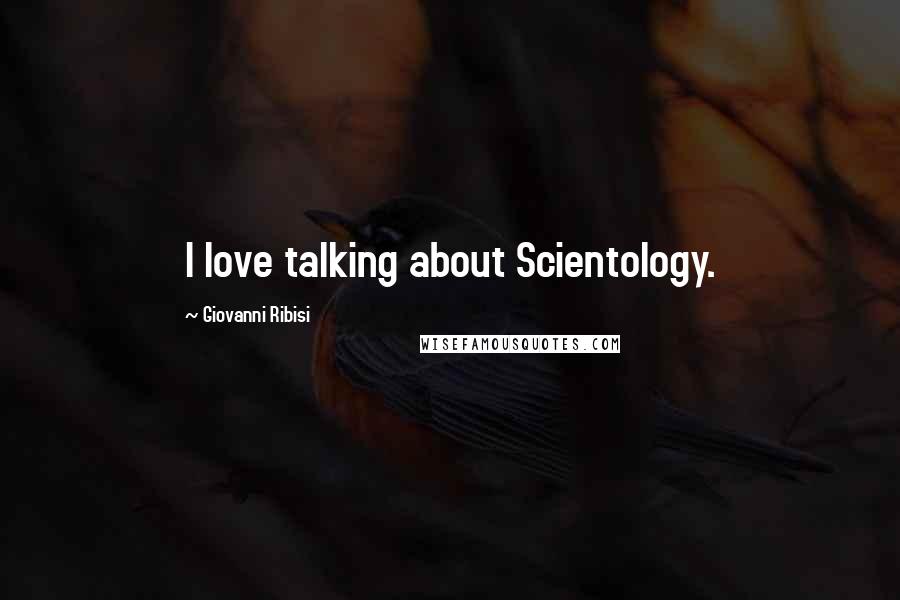 Giovanni Ribisi Quotes: I love talking about Scientology.