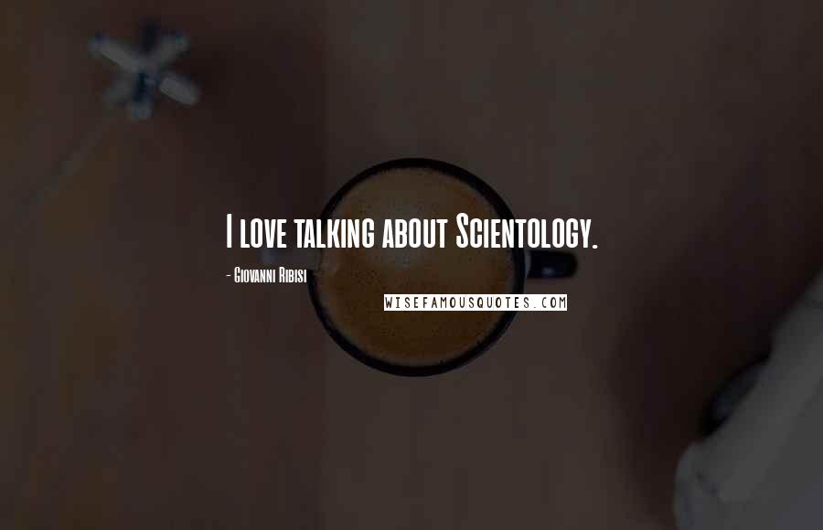 Giovanni Ribisi Quotes: I love talking about Scientology.