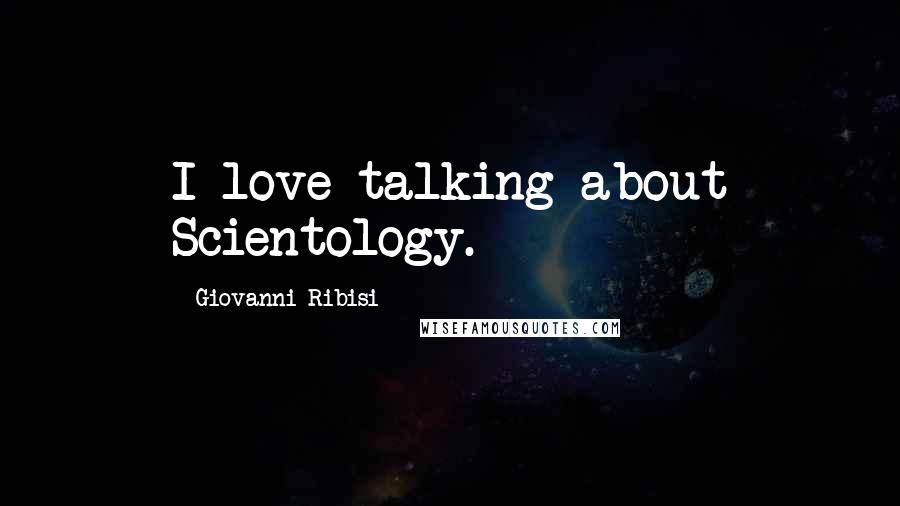 Giovanni Ribisi Quotes: I love talking about Scientology.