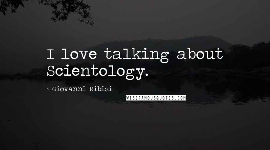 Giovanni Ribisi Quotes: I love talking about Scientology.