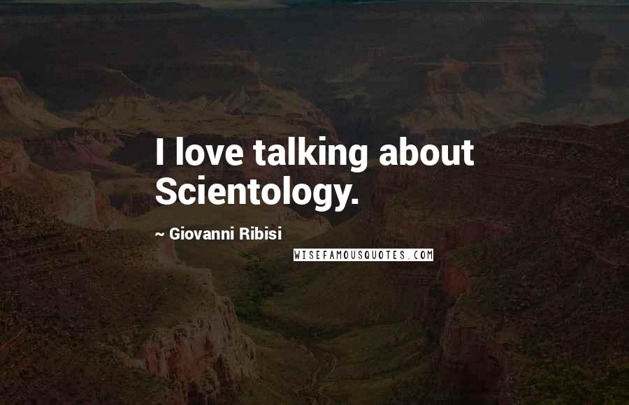 Giovanni Ribisi Quotes: I love talking about Scientology.