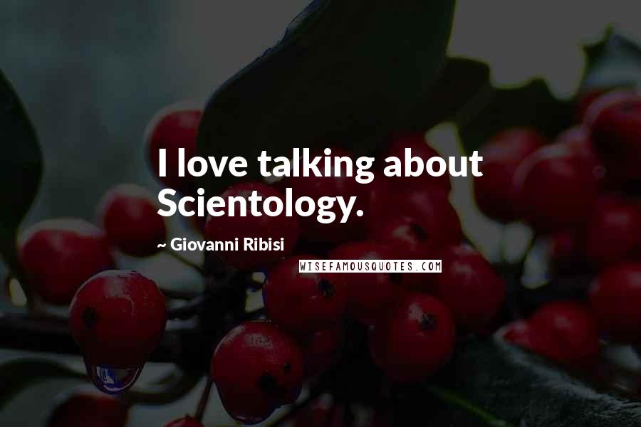 Giovanni Ribisi Quotes: I love talking about Scientology.