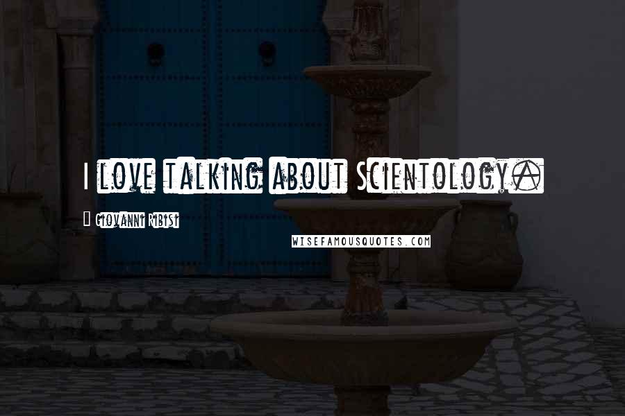 Giovanni Ribisi Quotes: I love talking about Scientology.