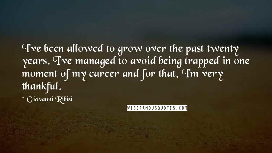 Giovanni Ribisi Quotes: I've been allowed to grow over the past twenty years. I've managed to avoid being trapped in one moment of my career and for that, I'm very thankful.