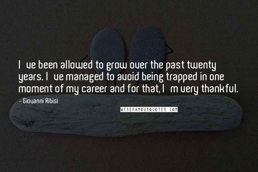 Giovanni Ribisi Quotes: I've been allowed to grow over the past twenty years. I've managed to avoid being trapped in one moment of my career and for that, I'm very thankful.