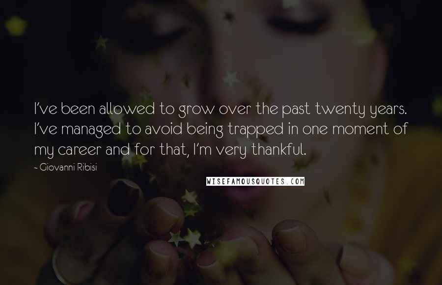 Giovanni Ribisi Quotes: I've been allowed to grow over the past twenty years. I've managed to avoid being trapped in one moment of my career and for that, I'm very thankful.