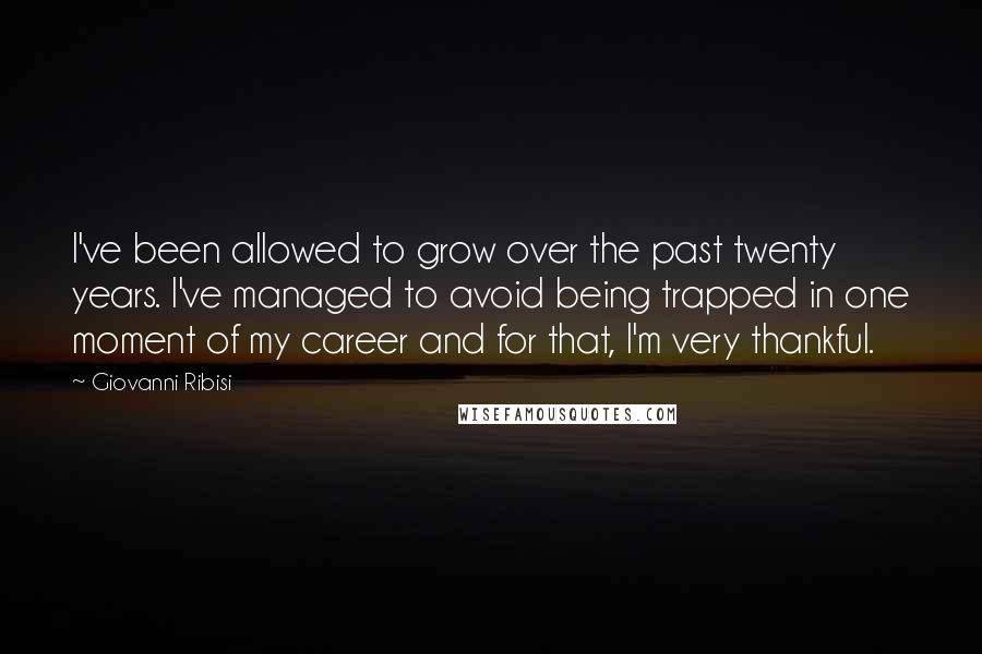 Giovanni Ribisi Quotes: I've been allowed to grow over the past twenty years. I've managed to avoid being trapped in one moment of my career and for that, I'm very thankful.