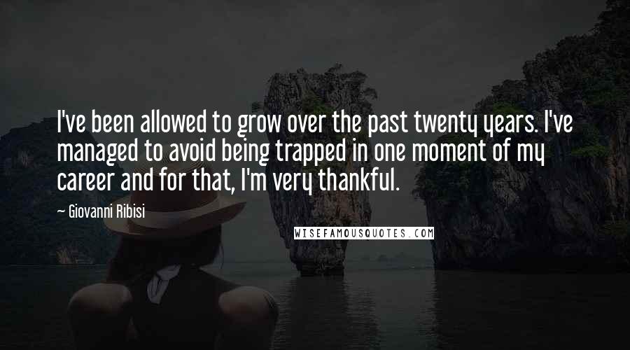 Giovanni Ribisi Quotes: I've been allowed to grow over the past twenty years. I've managed to avoid being trapped in one moment of my career and for that, I'm very thankful.