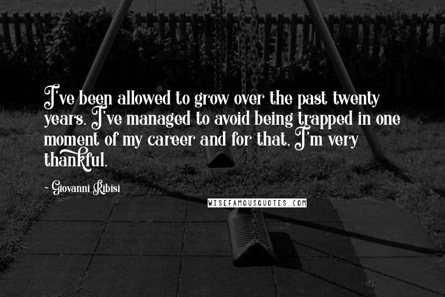 Giovanni Ribisi Quotes: I've been allowed to grow over the past twenty years. I've managed to avoid being trapped in one moment of my career and for that, I'm very thankful.