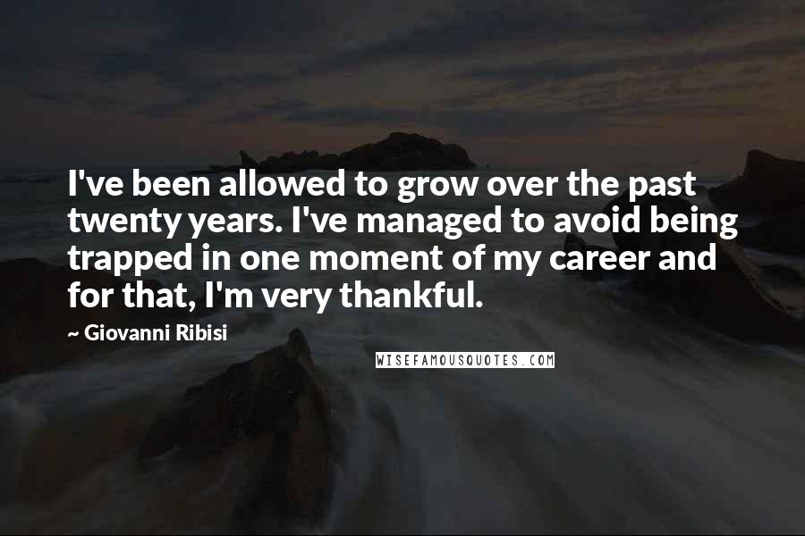 Giovanni Ribisi Quotes: I've been allowed to grow over the past twenty years. I've managed to avoid being trapped in one moment of my career and for that, I'm very thankful.