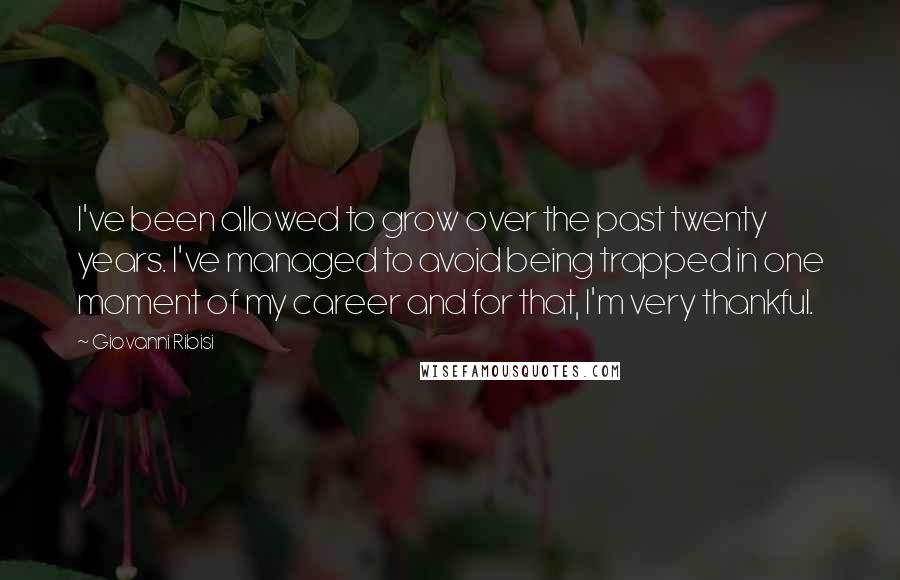 Giovanni Ribisi Quotes: I've been allowed to grow over the past twenty years. I've managed to avoid being trapped in one moment of my career and for that, I'm very thankful.