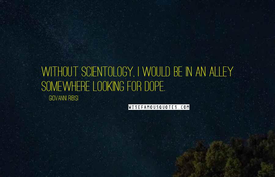 Giovanni Ribisi Quotes: Without Scientology, I would be in an alley somewhere looking for dope.