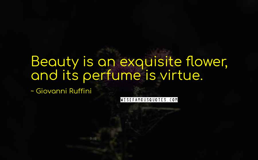 Giovanni Ruffini Quotes: Beauty is an exquisite flower, and its perfume is virtue.