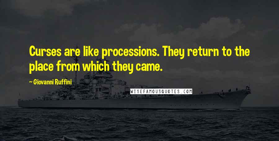 Giovanni Ruffini Quotes: Curses are like processions. They return to the place from which they came.