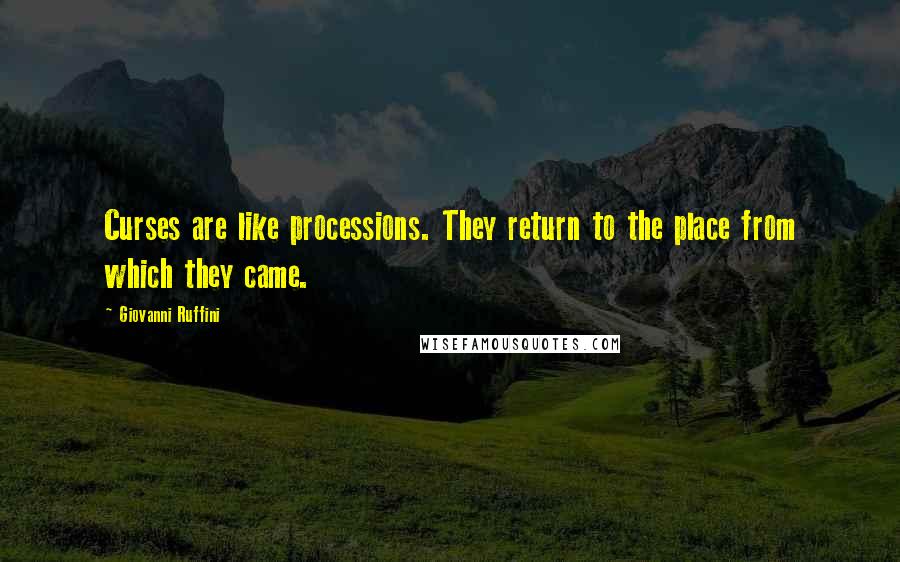 Giovanni Ruffini Quotes: Curses are like processions. They return to the place from which they came.