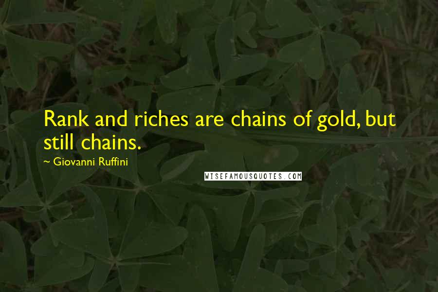 Giovanni Ruffini Quotes: Rank and riches are chains of gold, but still chains.