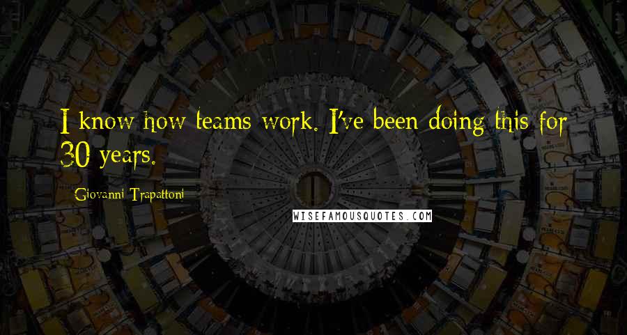 Giovanni Trapattoni Quotes: I know how teams work. I've been doing this for 30 years.