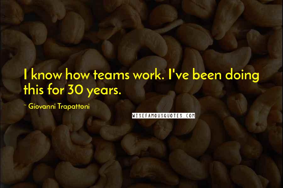 Giovanni Trapattoni Quotes: I know how teams work. I've been doing this for 30 years.