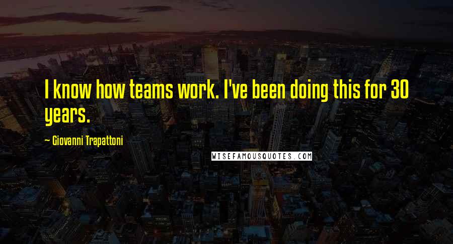 Giovanni Trapattoni Quotes: I know how teams work. I've been doing this for 30 years.