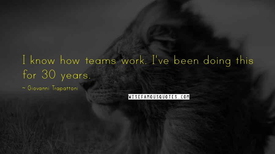 Giovanni Trapattoni Quotes: I know how teams work. I've been doing this for 30 years.
