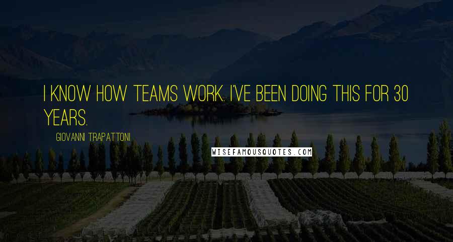 Giovanni Trapattoni Quotes: I know how teams work. I've been doing this for 30 years.