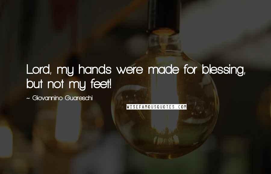 Giovannino Guareschi Quotes: Lord, my hands were made for blessing, but not my feet!