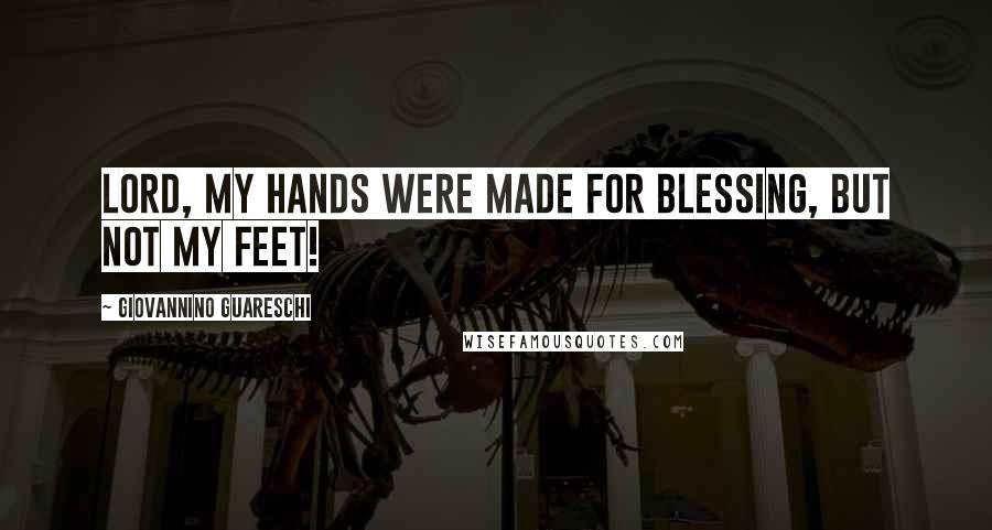 Giovannino Guareschi Quotes: Lord, my hands were made for blessing, but not my feet!