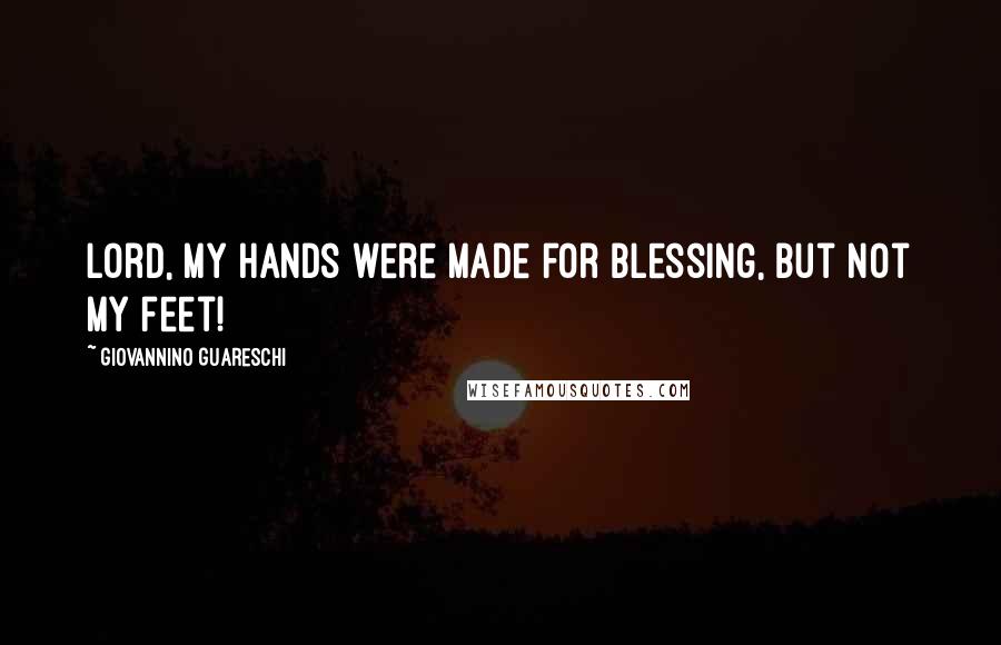 Giovannino Guareschi Quotes: Lord, my hands were made for blessing, but not my feet!